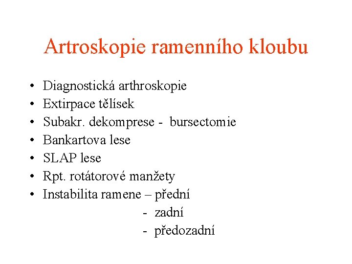 Artroskopie ramenního kloubu • • Diagnostická arthroskopie Extirpace tělísek Subakr. dekomprese - bursectomie Bankartova