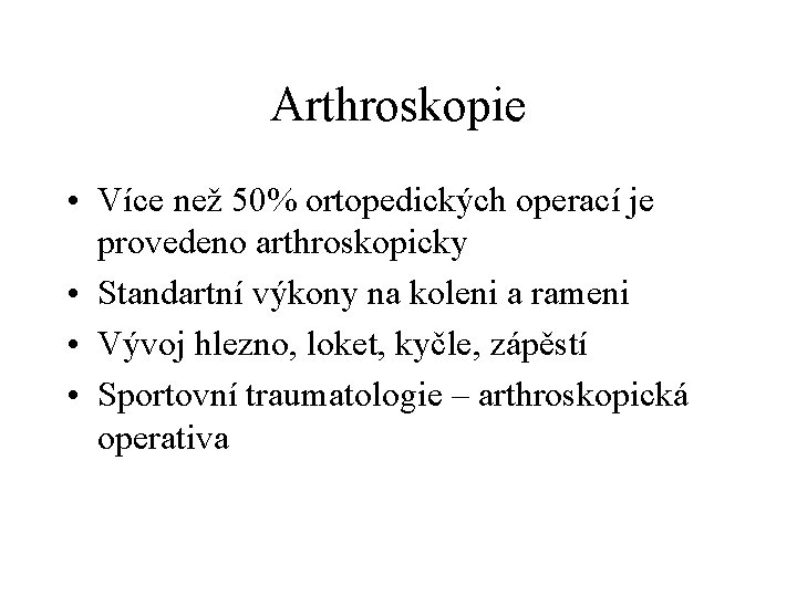 Arthroskopie • Více než 50% ortopedických operací je provedeno arthroskopicky • Standartní výkony na