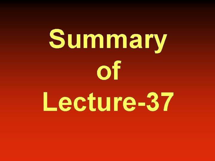 Summary of Lecture-37 