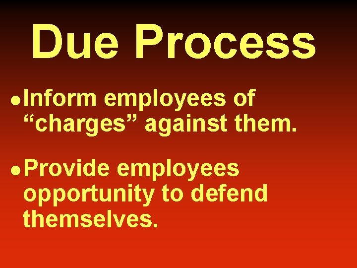 Due Process l Inform employees of “charges” against them. l Provide employees opportunity to