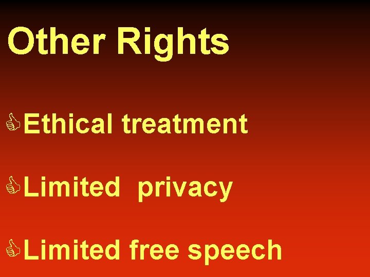 Other Rights CEthical treatment CLimited privacy CLimited free speech 