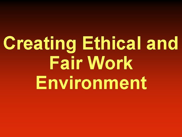 Creating Ethical and Fair Work Environment 