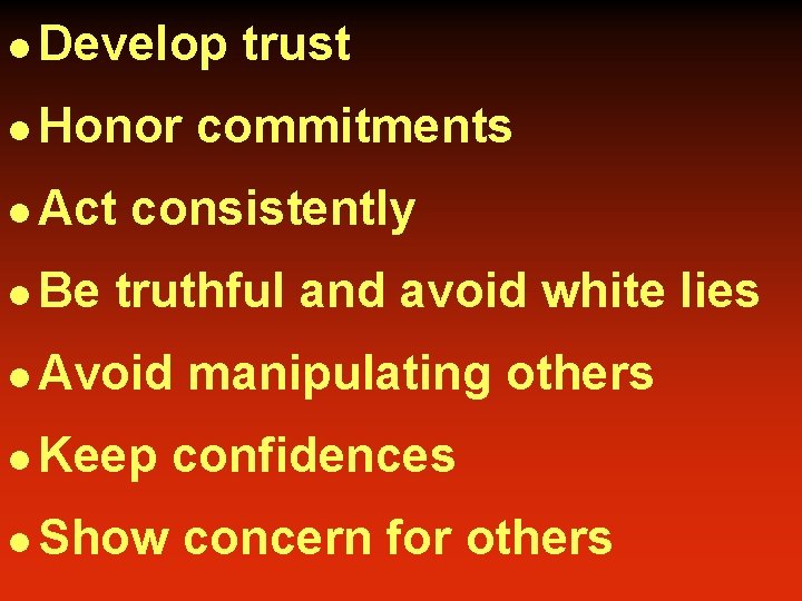 l Develop l Honor l Act l Be trust commitments consistently truthful and avoid