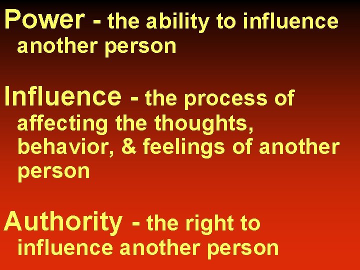 Power - the ability to influence another person Influence - the process of affecting