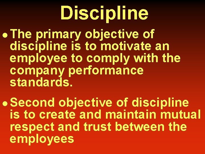 Discipline l The primary objective of discipline is to motivate an employee to comply