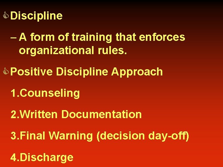 CDiscipline – A form of training that enforces organizational rules. CPositive Discipline Approach 1.