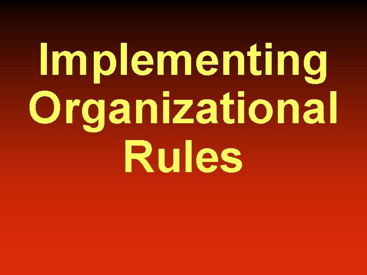 Implementing Organizational Rules 