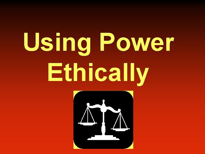 Using Power Ethically 