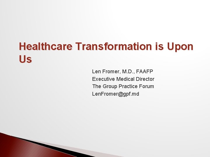 Healthcare Transformation is Upon Us Len Fromer, M. D. , FAAFP Executive Medical Director