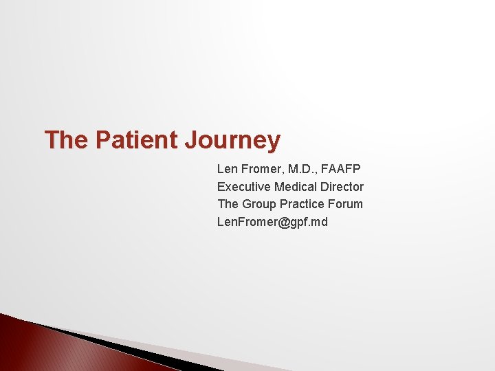 The Patient Journey Len Fromer, M. D. , FAAFP Executive Medical Director The Group