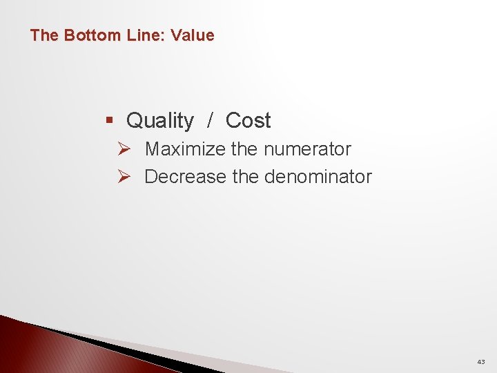 The Bottom Line: Value § Quality / Cost Ø Maximize the numerator Ø Decrease