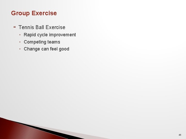 Group Exercise Tennis Ball Exercise ◦ Rapid cycle improvement ◦ Competing teams ◦ Change