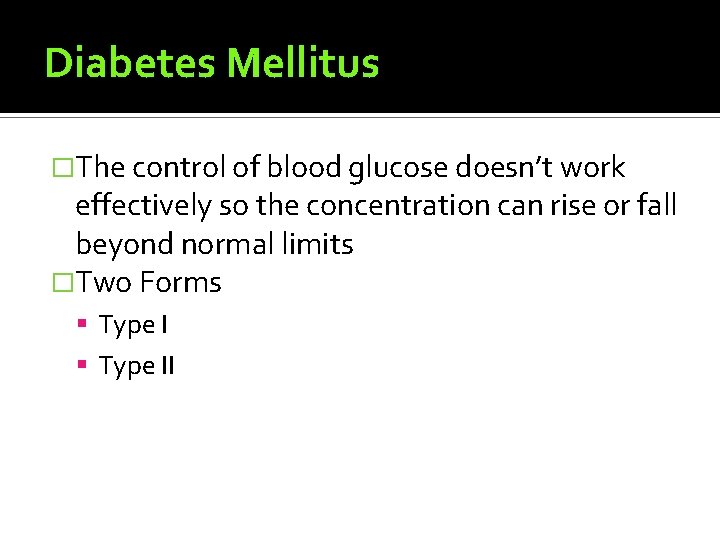Diabetes Mellitus �The control of blood glucose doesn’t work effectively so the concentration can
