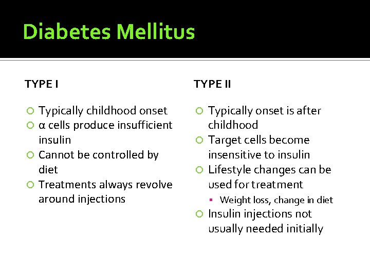 Diabetes Mellitus TYPE II Typically childhood onset α cells produce insufficient insulin Cannot be