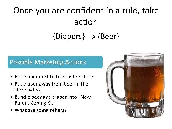 Once you are confident in a rule, take action {Diapers} {Beer} Possible Marketing Actions