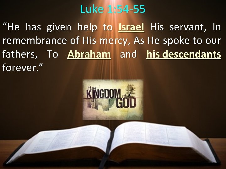 Luke 1: 54 -55 “He has given help to Israel His servant, In remembrance
