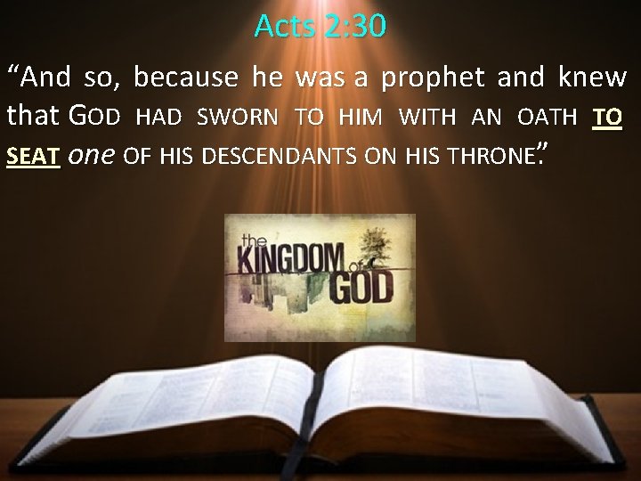 Acts 2: 30 “And so, because he was a prophet and knew that GOD