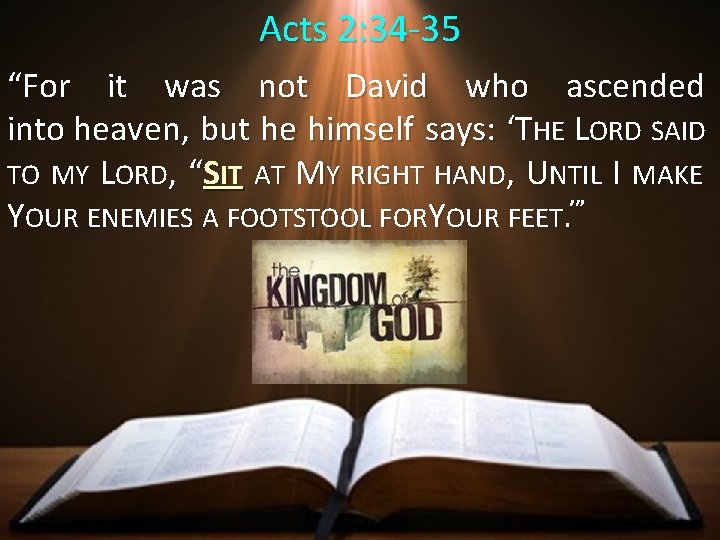 Acts 2: 34 -35 “For it was not David who ascended into heaven, but