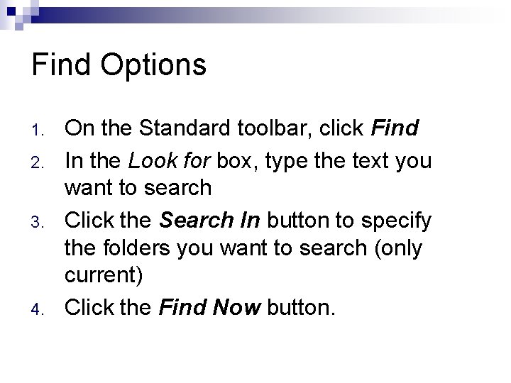 Find Options 1. 2. 3. 4. On the Standard toolbar, click Find In the
