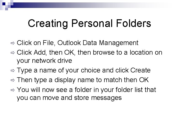 Creating Personal Folders Click on File, Outlook Data Management ð Click Add, then OK,