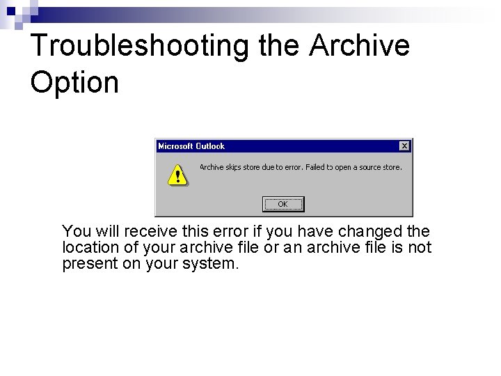 Troubleshooting the Archive Option You will receive this error if you have changed the