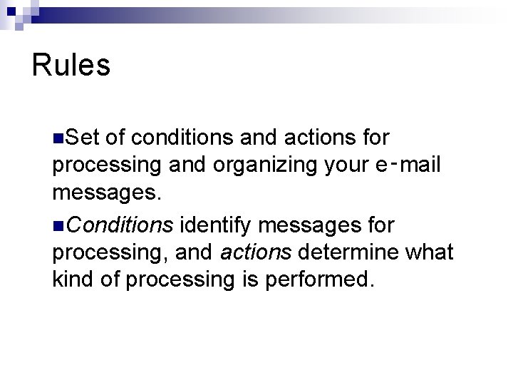 Rules n. Set of conditions and actions for processing and organizing your e‑mail messages.