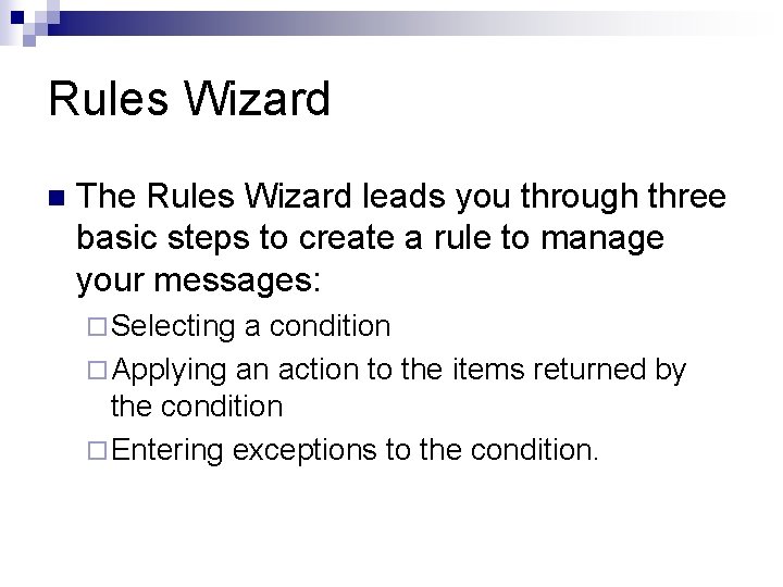 Rules Wizard n The Rules Wizard leads you through three basic steps to create