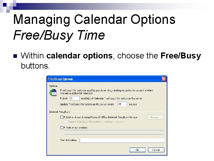 Managing Calendar Options Free/Busy Time n Within calendar options, choose the Free/Busy buttons. 