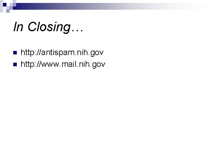 In Closing… n n http: //antispam. nih. gov http: //www. mail. nih. gov 