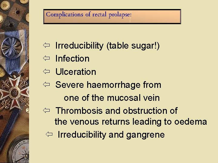 Complications of rectal prolapse: Irreducibility (table sugar!) Infection Ulceration Severe haemorrhage from one of