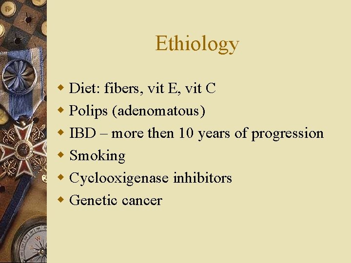 Ethiology w Diet: fibers, vit E, vit C w Polips (adenomatous) w IBD –