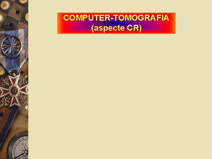 COMPUTER-TOMOGRAFIA (aspecte CR) 