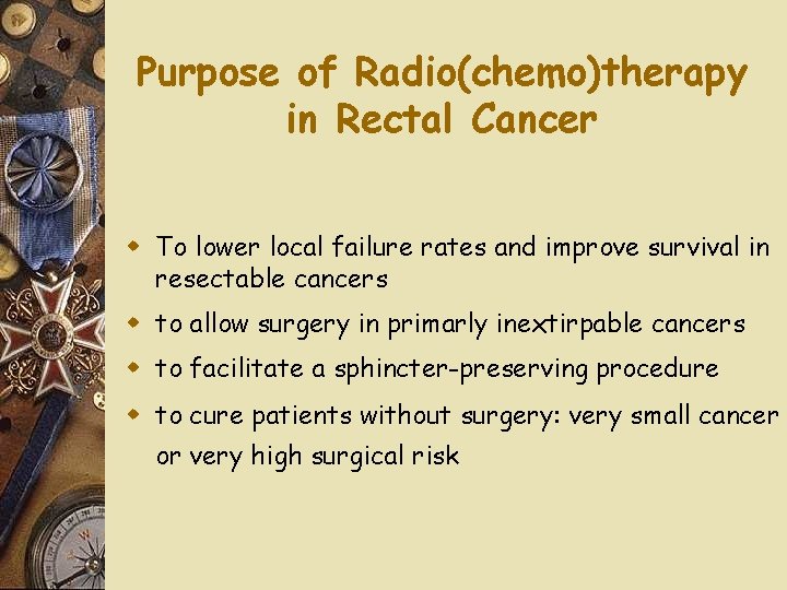 Purpose of Radio(chemo)therapy in Rectal Cancer w To lower local failure rates and improve