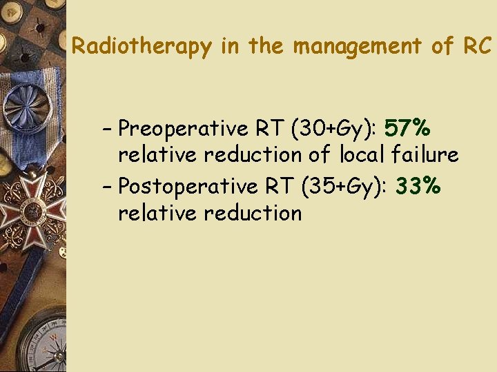 Radiotherapy in the management of RC – Preoperative RT (30+Gy): 57% relative reduction of