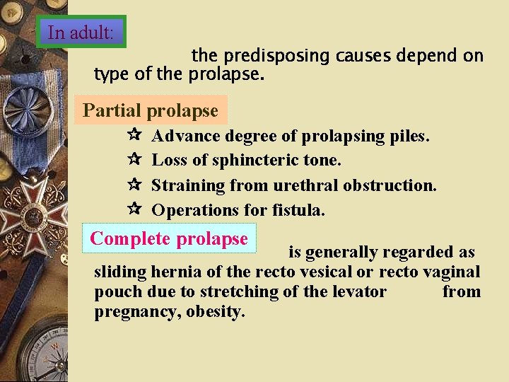 In adult: the predisposing causes depend on type of the prolapse. Partial prolapse Advance