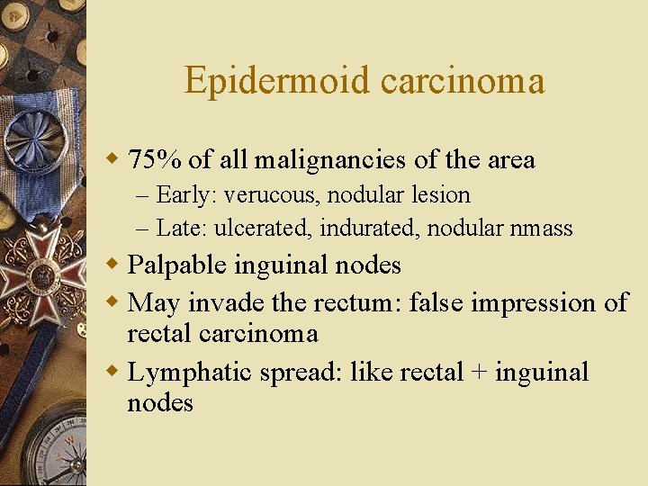 Epidermoid carcinoma w 75% of all malignancies of the area – Early: verucous, nodular