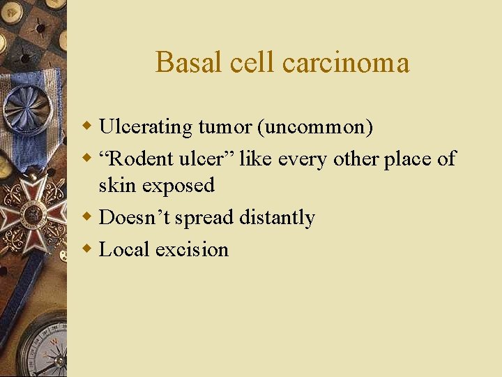 Basal cell carcinoma w Ulcerating tumor (uncommon) w “Rodent ulcer” like every other place