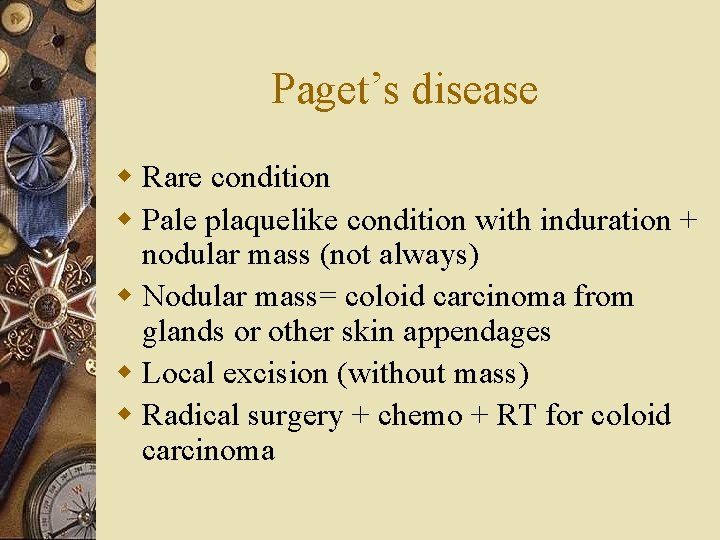 Paget’s disease w Rare condition w Pale plaquelike condition with induration + nodular mass