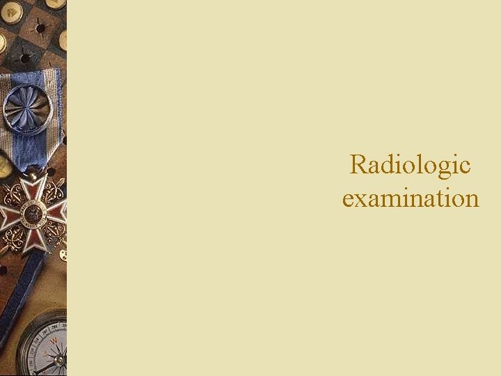 Radiologic examination 