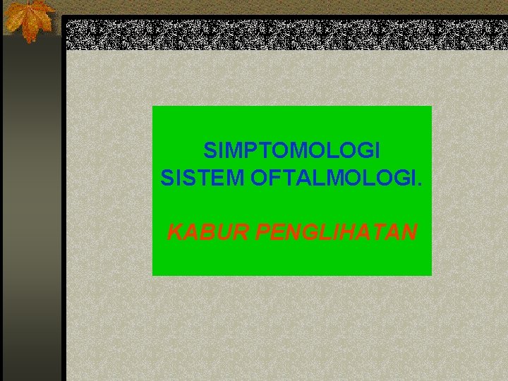 SIMPTOMOLOGI SISTEM OFTALMOLOGI. KABUR PENGLIHATAN 