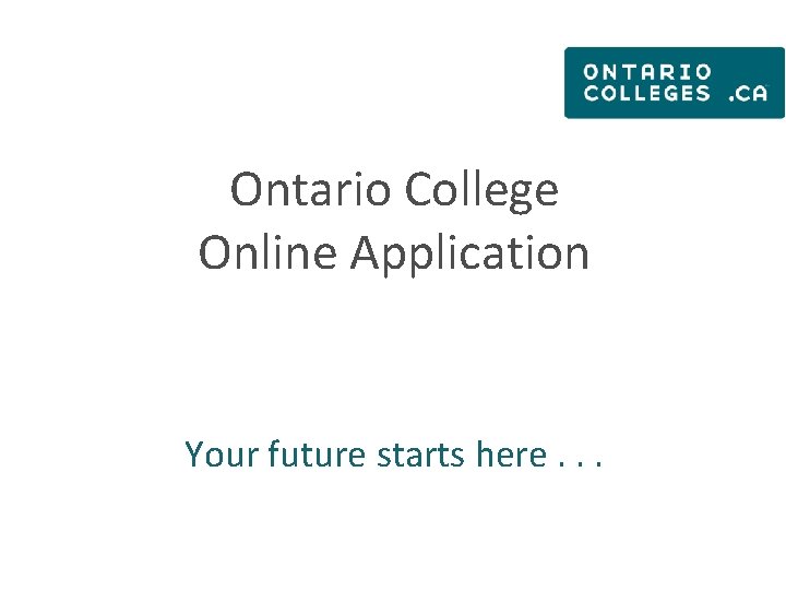 Ontario College Online Application Your future starts here. . . 