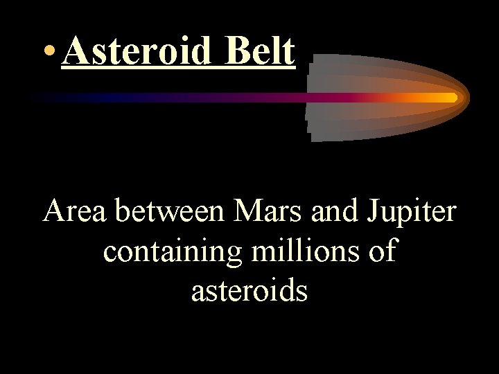  • Asteroid Belt Area between Mars and Jupiter containing millions of asteroids 