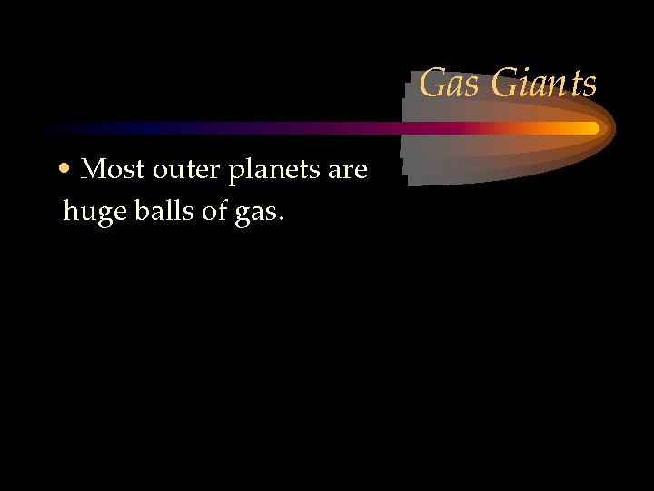 Gas Giants • Most outer planets are huge balls of gas. 