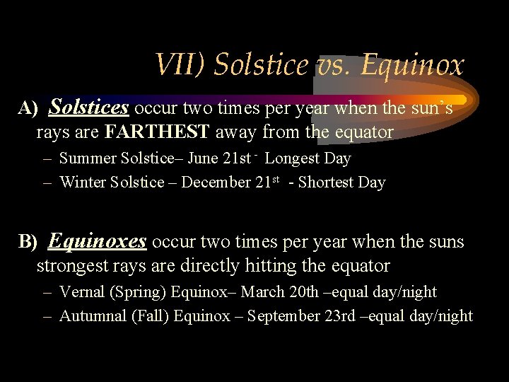 VII) Solstice vs. Equinox A) Solstices occur two times per year when the sun’s