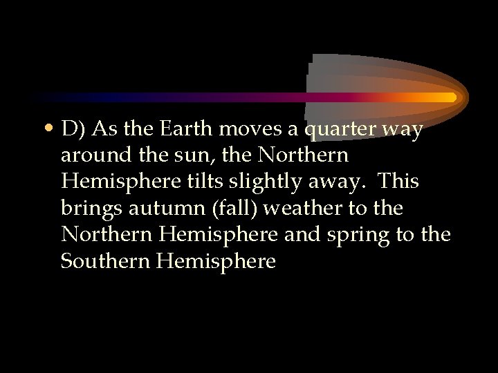  • D) As the Earth moves a quarter way around the sun, the