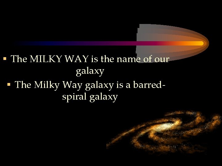 § The MILKY WAY is the name of our galaxy § The Milky Way