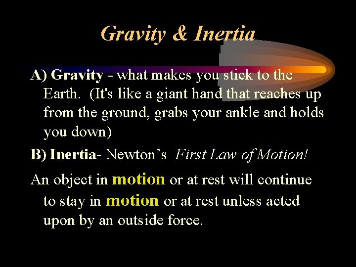 Gravity & Inertia A) Gravity - what makes you stick to the Earth. (It's