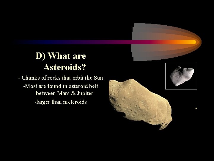 D) What are Asteroids? - Chunks of rocks that orbit the Sun -Most are