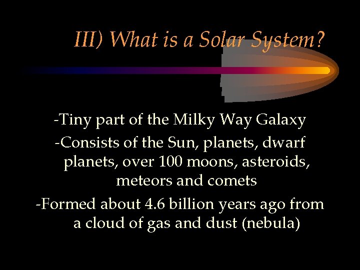 III) What is a Solar System? -Tiny part of the Milky Way Galaxy -Consists