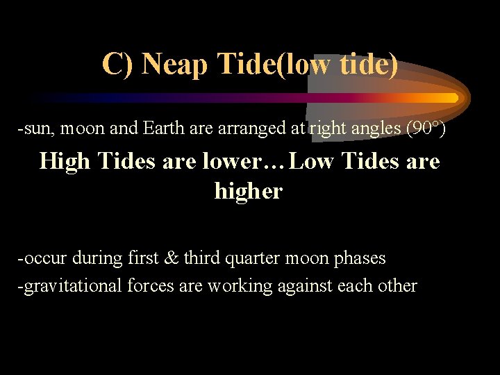 C) Neap Tide(low tide) -sun, moon and Earth are arranged at right angles (90°)